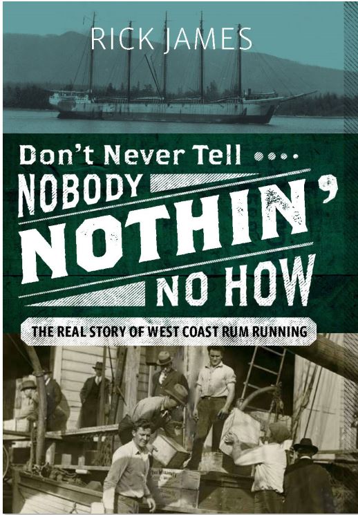 Don't Never Tell Nobody NOTHIN' No How - the real story of west coast rum running. by Rick James